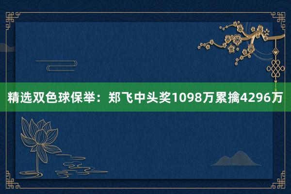 精选双色球保举:郑飞中头奖1098万累擒4296万